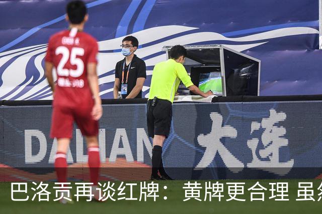 巴洛贡再谈红牌：黄牌更合理 虽然无法上场但我会全力支持球队